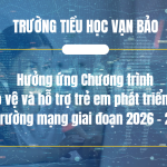 TUYÊN TRUYỀN CHƯƠNG TRÌNH “BẢO VỆ VÀ HỖ TRỢ TRẺ EM PHÁT TRIỂN TRÊN MÔI TRƯỜNG MẠNG GIAI ĐOẠN 2026–2030”
